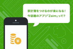 家計簿をつけるのが楽になる！今話題のアプリ「Zaim」って？