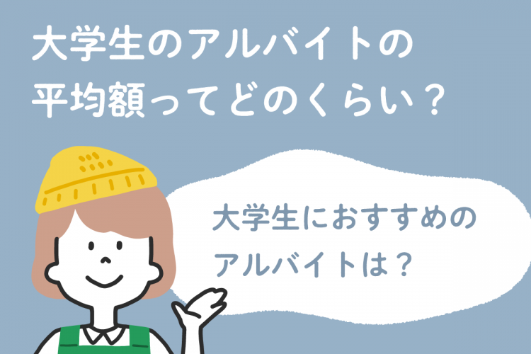 大学生のアルバイトの平均額ってどのくらい？大学生におすすめのアルバイトは？