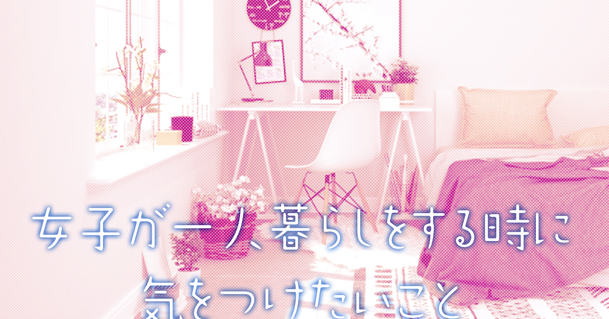 女子が大学から一人暮らしをする時に気をつけたいこと 一人暮らしの豆知識 記事一覧 大学 専門学校からはじめるひとり暮らし情報 New Life Style Mag