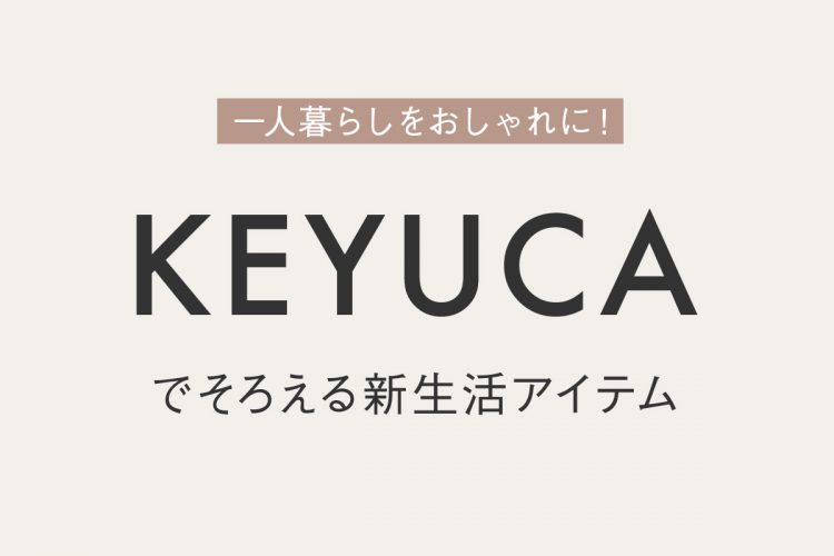 一人暮らしをおしゃれに！ケユカでそろえる新生活アイテム