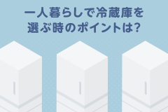 一人暮らしで冷蔵庫を選ぶ時のポイントは？