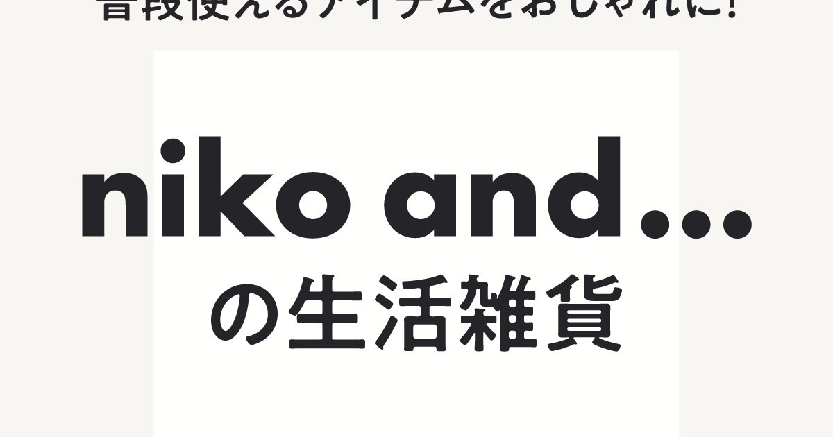 普段使えるアイテムをおしゃれに！niko and…の生活雑貨 | ライフ