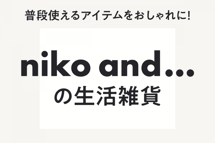 普段使えるアイテムをおしゃれに！niko and…の生活雑貨