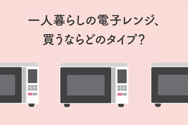 一人暮らしの電子レンジ、買うならどのタイプ？