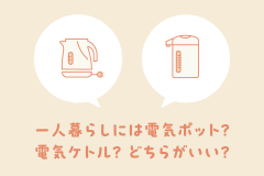 一人暮らしには電気ポット？電気ケトル？どちらがいい？