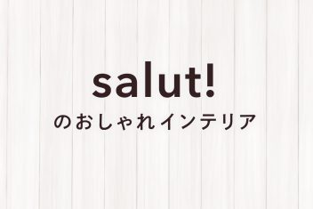 一人暮らしをかわいく彩る!salut!のおしゃれインテリア