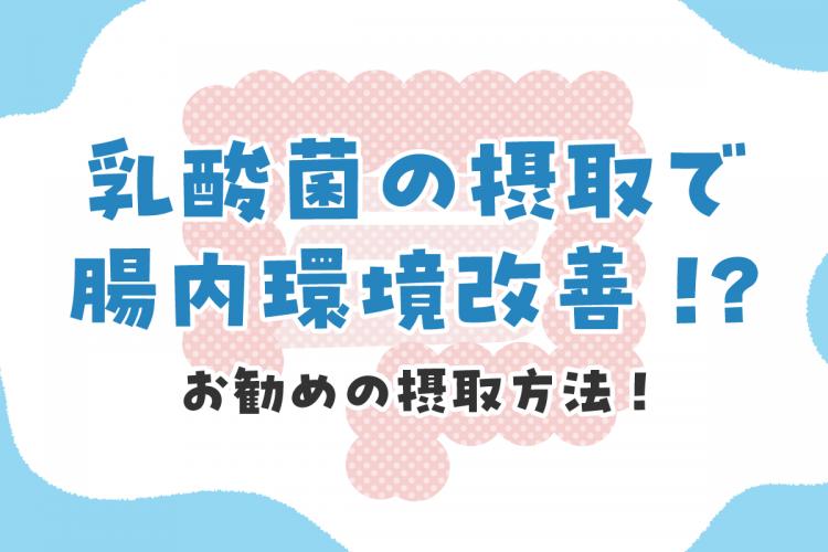 乳酸菌の摂取で腸内環境改善！？お勧めの摂取方法！