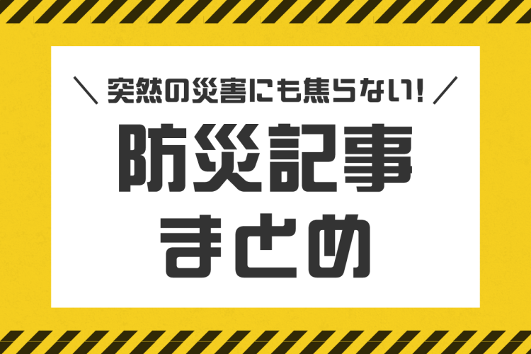 突然の災害にも焦らない！防災記事まとめ