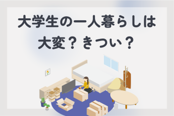 大学生の一人暮らしは大変?きつい?
