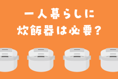 一人暮らしに炊飯器は必要？サイズはどれがいい？