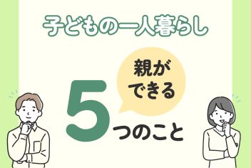 子どもの一人暮らし、心配だけど応援したい！親ができる5つのこと