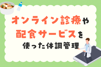 体調が悪いけど病院に行けない！オンライン診療や配食サービスを使った体調管理