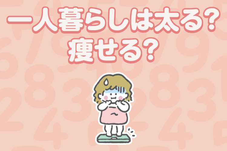 一人暮らしは太る？痩せる？スタイルをキープするためには