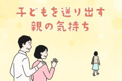 「行かないで」より「がんばってね」。子どもを送り出す親の気持ち