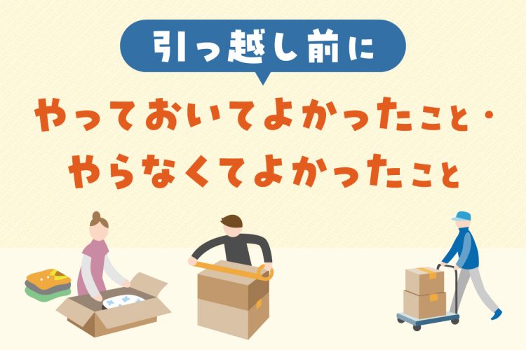 引っ越し前にやっておいてよかったこと・やらなくてよかったこと