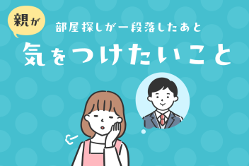 部屋探しが一段落したあと、親が気をつけたいこと